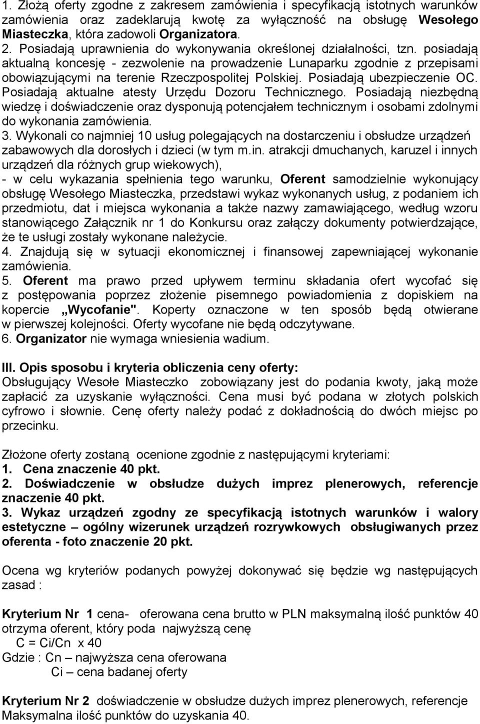 posiadają aktualną koncesję - zezwolenie na prowadzenie Lunaparku zgodnie z przepisami obowiązującymi na terenie Rzeczpospolitej Polskiej. Posiadają ubezpieczenie OC.