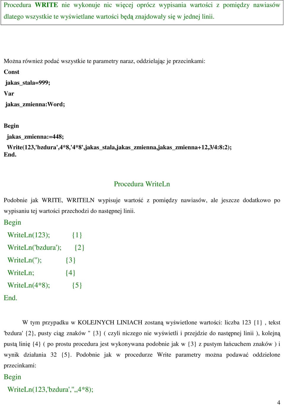 Write(123,'bzdura',4*8,'4*8',jakas_stala,jakas_zmienna,jakas_zmienna+12,3/4:8:2); Procedura WriteLn Podobnie jak WRITE, WRITELN wypisuje wartość z pomiędzy nawiasów, ale jeszcze dodatkowo po