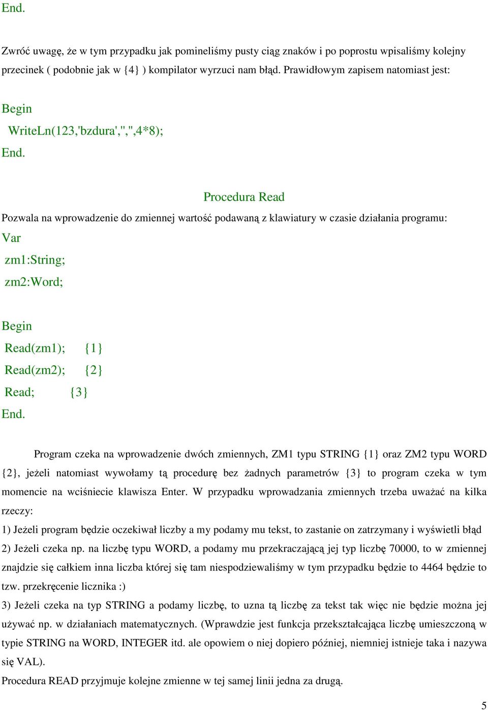 zm2:word; Read(zm1); {1} Read(zm2); {2} Read; {3} Program czeka na wprowadzenie dwóch zmiennych, ZM1 typu STRING {1} oraz ZM2 typu WORD {2}, jeŝeli natomiast wywołamy tą procedurę bez Ŝadnych