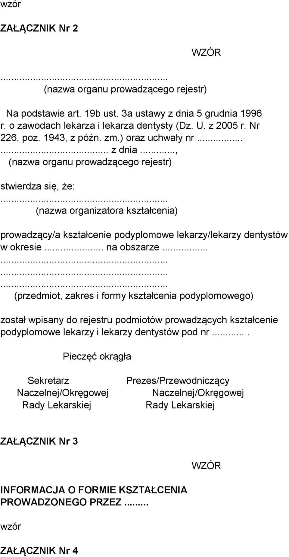 .., (nazwa organu prowadzącego rejestr) stwierdza się, że: (nazwa organizatora kształcenia) prowadzący/a kształcenie podyplomowe lekarzy/lekarzy dentystów w okresie... na obszarze.