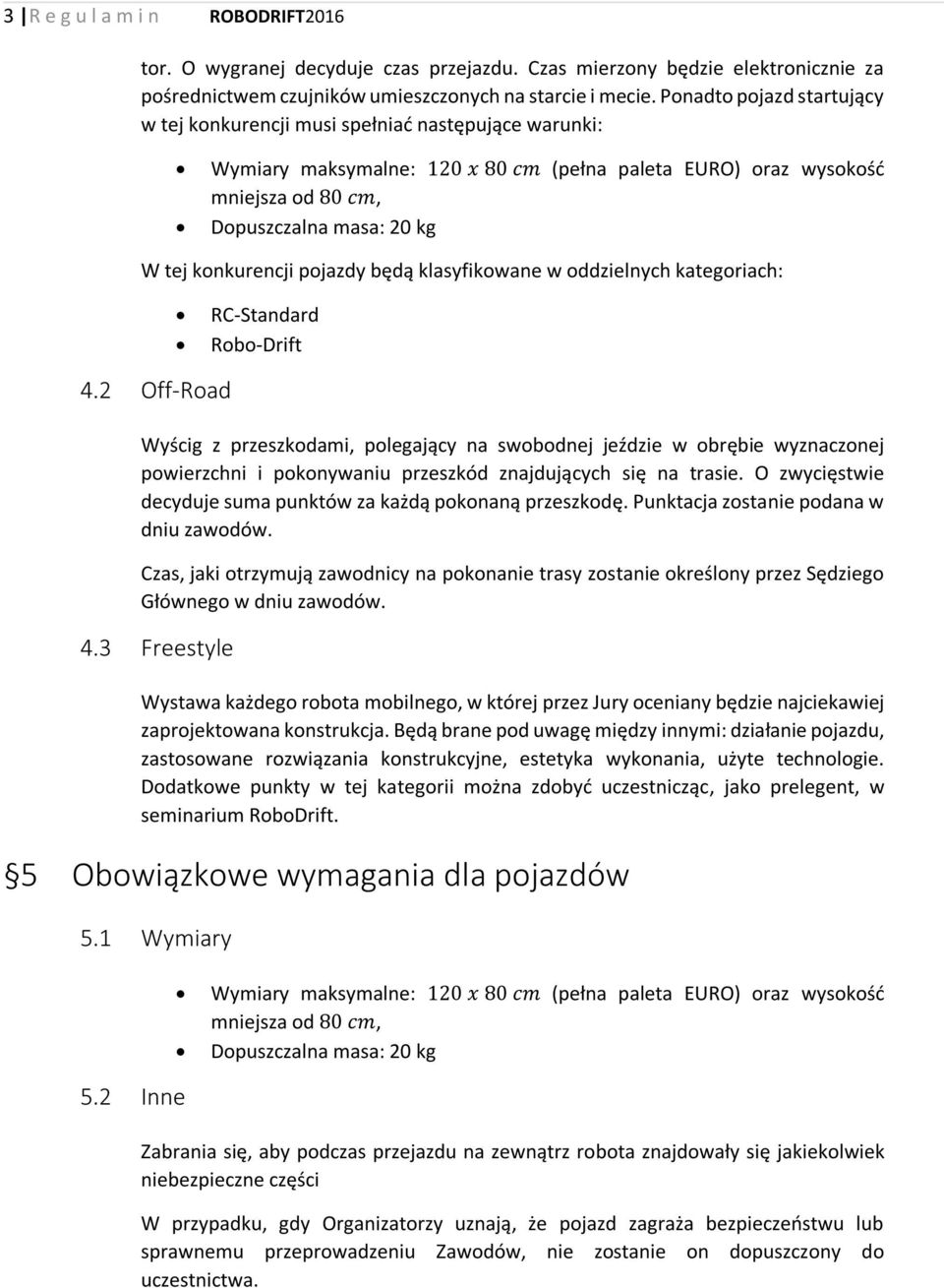 konkurencji pojazdy będą klasyfikowane w oddzielnych kategoriach: RC-Standard Robo-Drift 4.