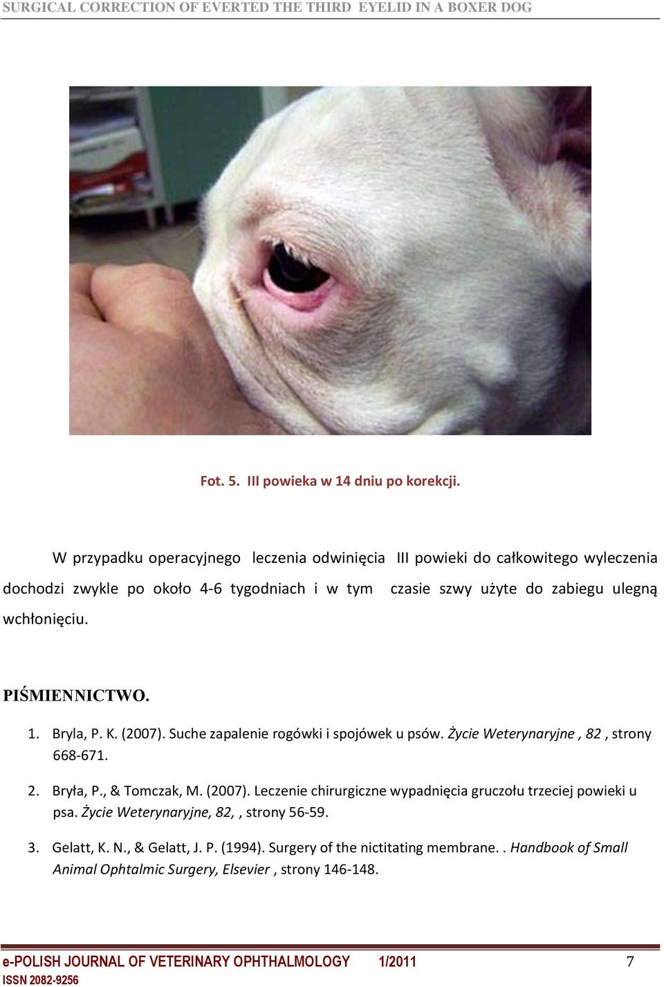 czasie szwy użyte do zabiegu ulegną PIŚMIENNICTWO. 1. Bryla, P. K. (2007). Suche zapalenie rogówki i spojówek u psów. Życie Weterynaryjne, 82, strony 668-671. 2. Bryła, P.