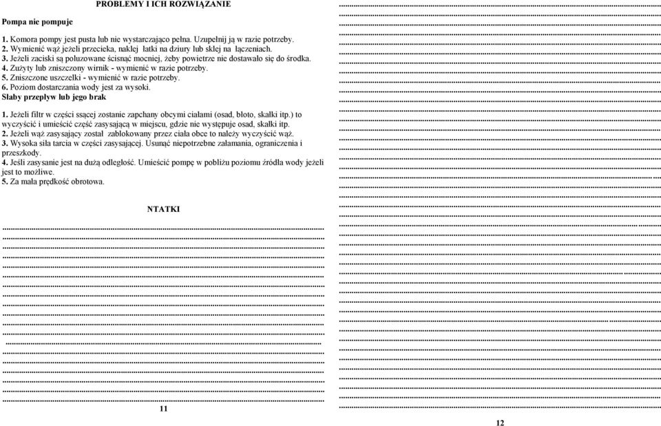 Zużyty lub zniszczony wirnik - wymienić w razie potrzeby. 5. Zniszczone uszczelki - wymienić w razie potrzeby. 6. Poziom dostarczania wody jest za wysoki. Słaby przepływ lub jego brak 1.