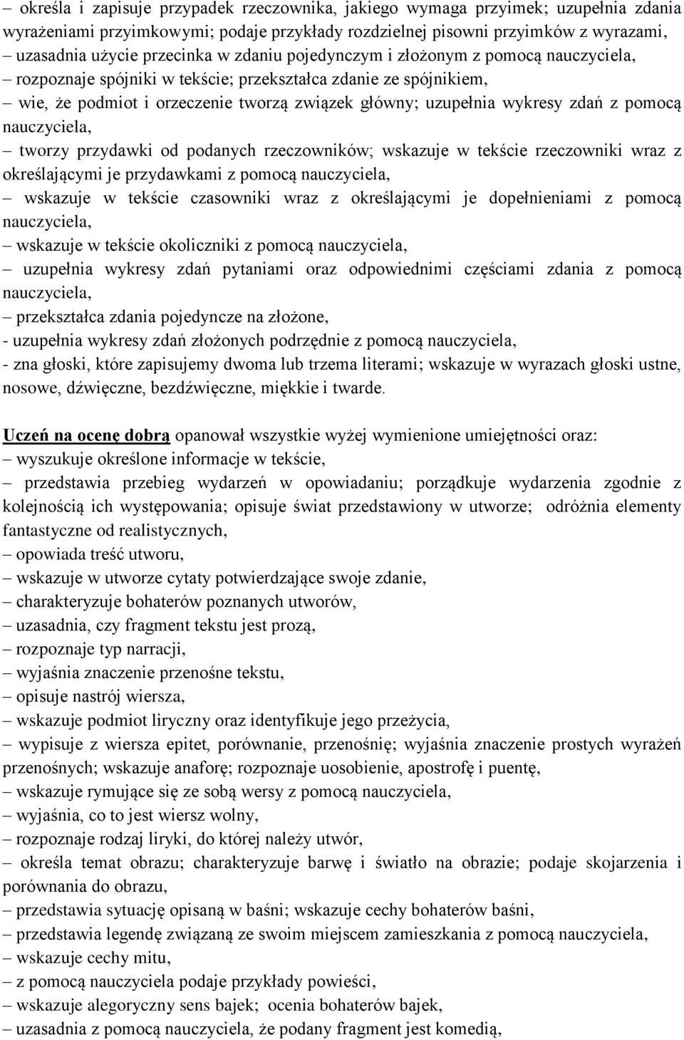 pomocą nauczyciela, tworzy przydawki od podanych rzeczowników; wskazuje w tekście rzeczowniki wraz z określającymi je przydawkami z pomocą nauczyciela, wskazuje w tekście czasowniki wraz z