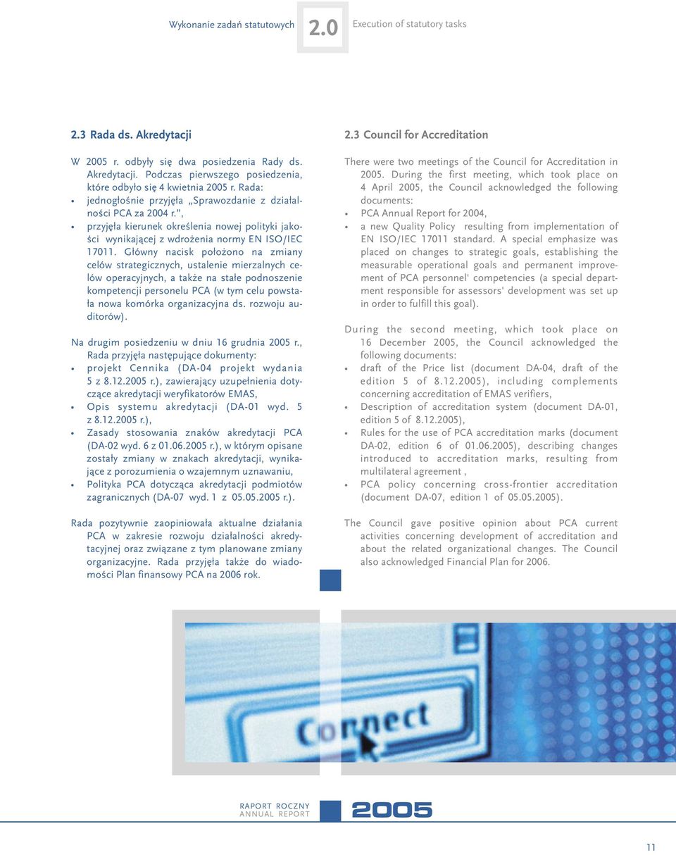 G³ówny nacisk po³o ono na zmiany celów strategicznych, ustalenie mierzalnych celów operacyjnych, a tak e na sta³e podnoszenie kompetencji personelu PCA (w tym celu powsta- ³a nowa komórka