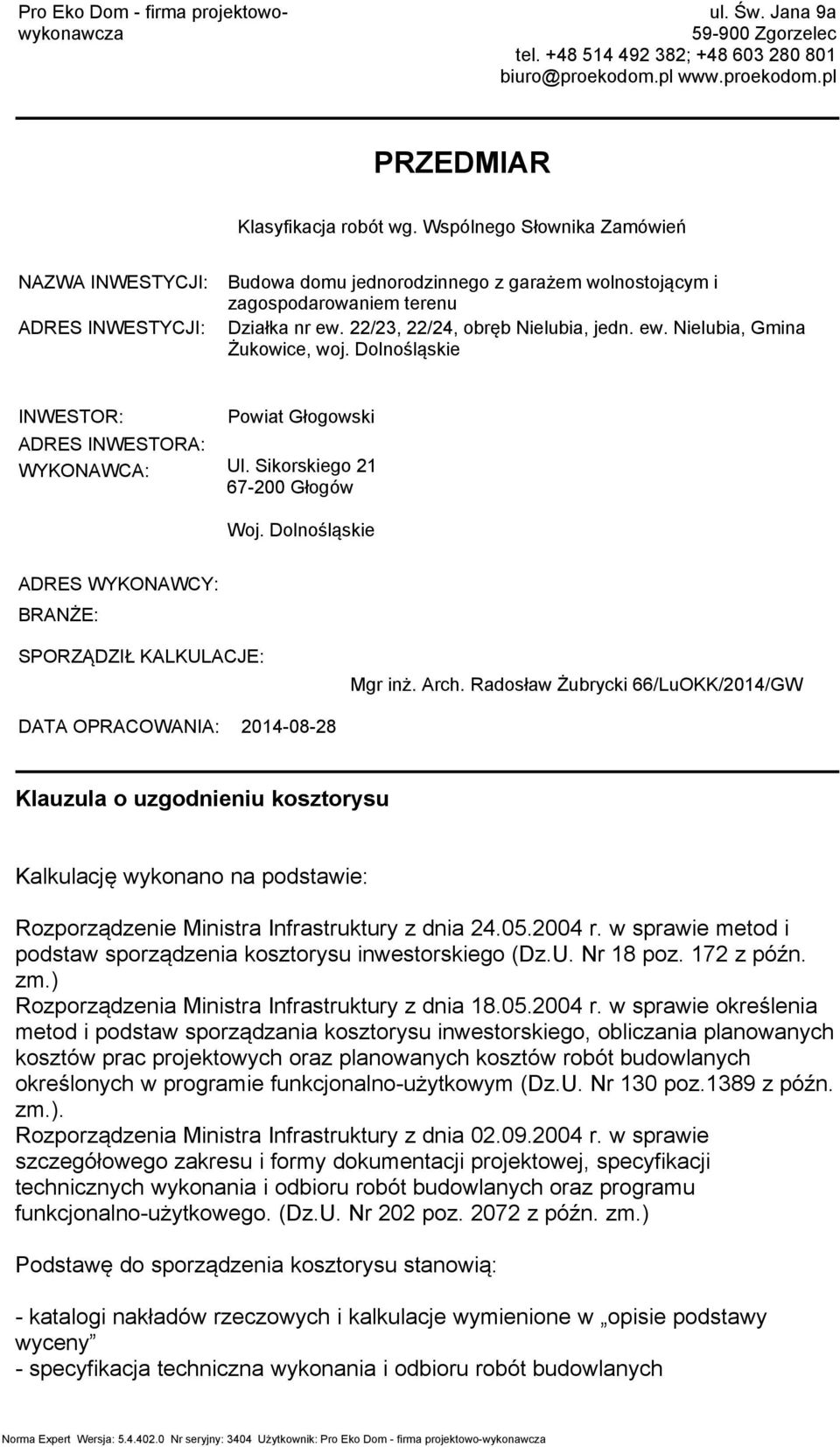 Dolnośląskie INWESTOR: ADRES INWESTORA: WYKONAWCA: Powia Głogowski Ul. Sikorskiego 67-00 Głogów Woj. Dolnośląskie ADRES WYKONAWCY: BRANŻE: SPORZĄDZIŁ KALKULACJE: Mgr inż. Arch.