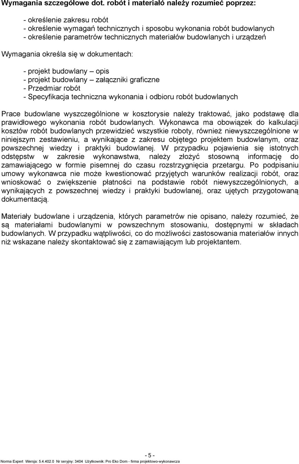 Wyagania określa się w dokuenach: - projek budowlany opis - projek budowlany załączniki graficzne - Przediar robó - Specyfikacja echniczna wykonania i odbioru robó budowlanych Prace budowlane