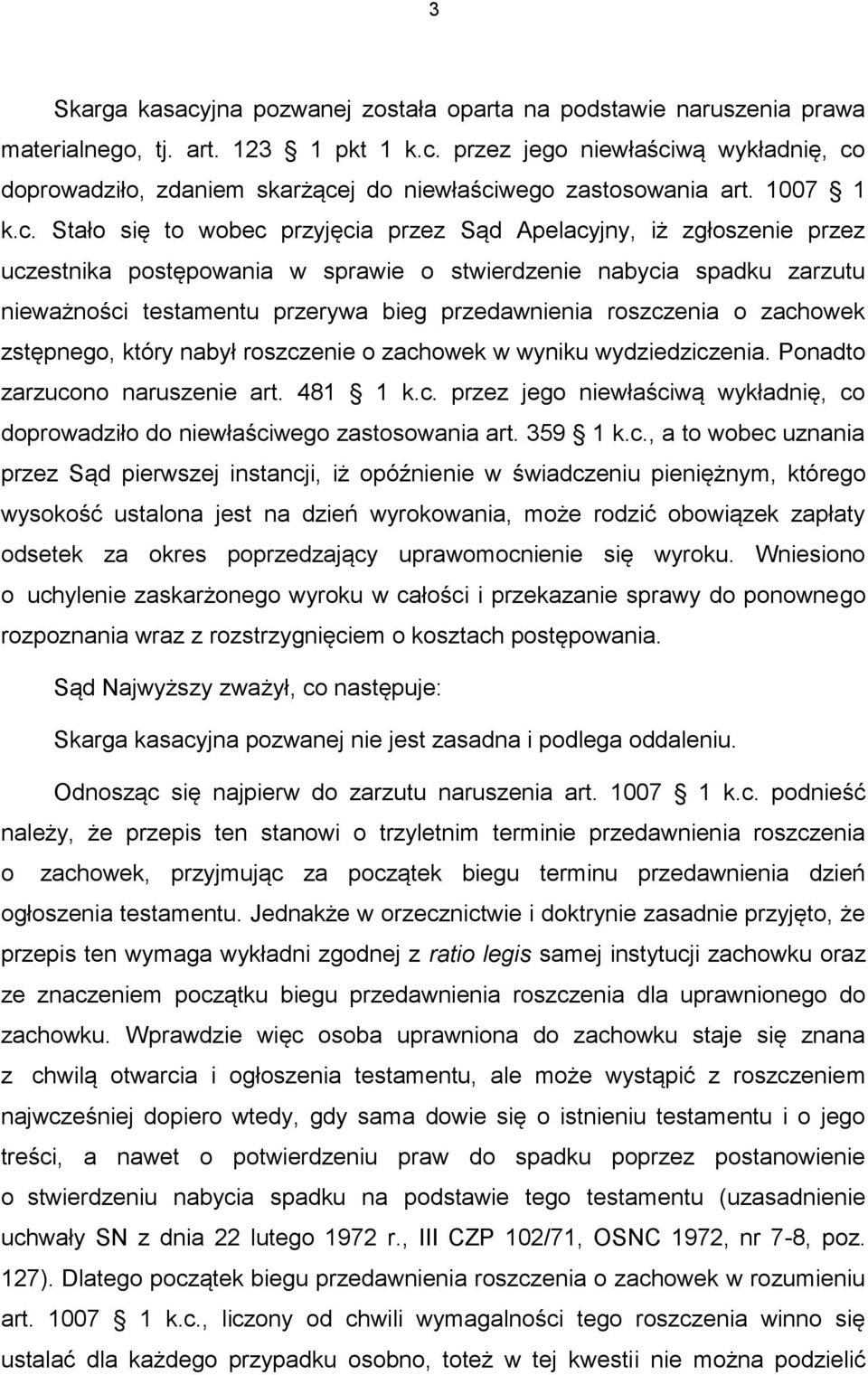 Stało się to wobec przyjęcia przez Sąd Apelacyjny, iż zgłoszenie przez uczestnika postępowania w sprawie o stwierdzenie nabycia spadku zarzutu nieważności testamentu przerywa bieg przedawnienia
