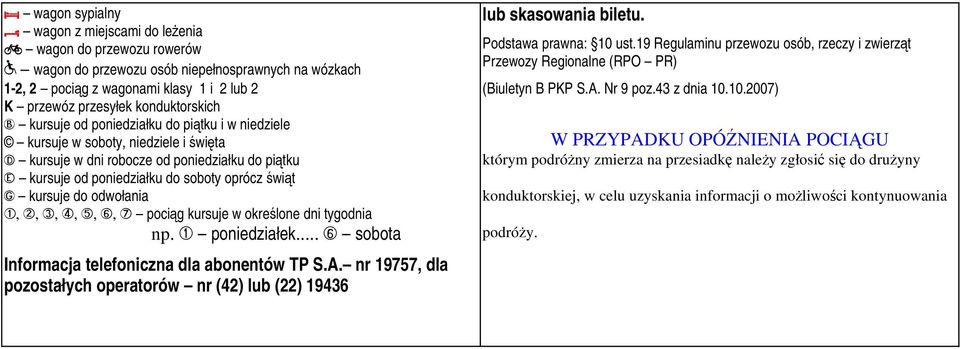 świąt G kursuje do odwołania 1, 2, 3, 4, 5, 6, 7 pociąg kursuje w określone dni tygodnia np. 1 poniedziałek... 6 sobota Informacja telefoniczna dla abonentów TP S.A.