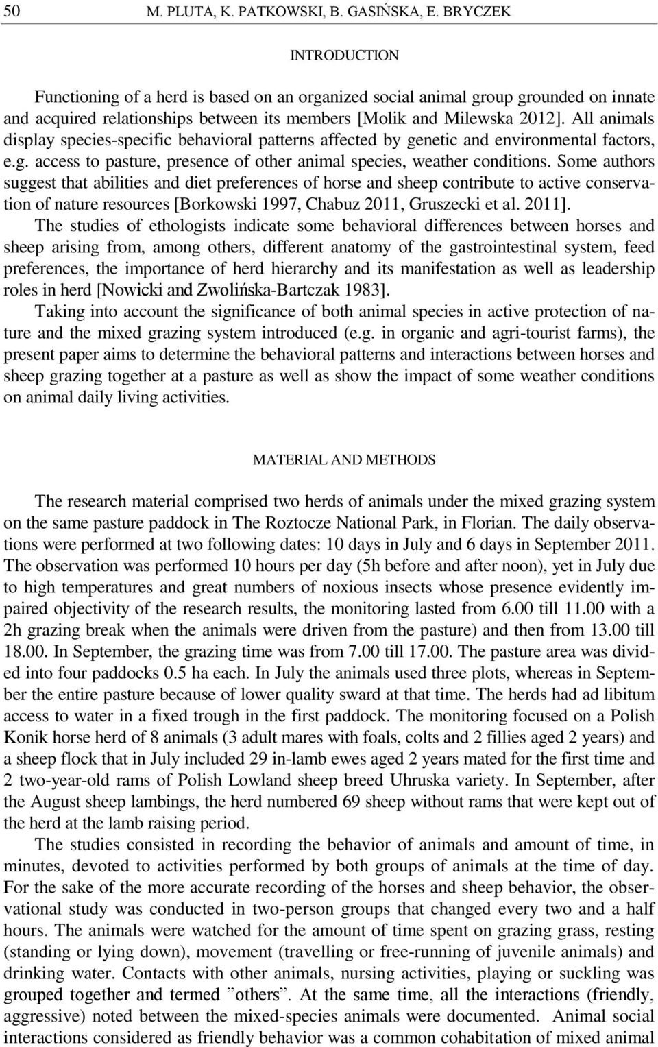 All animals display species-specific behavioral patterns affected by genetic and environmental factors, e.g. access to pasture, presence of other animal species, weather conditions.