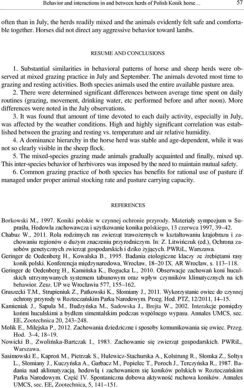 Substantial similarities in behavioral patterns of horse and sheep herds were observed at mixed grazing practice in July and September. The animals devoted most time to grazing and resting activities.