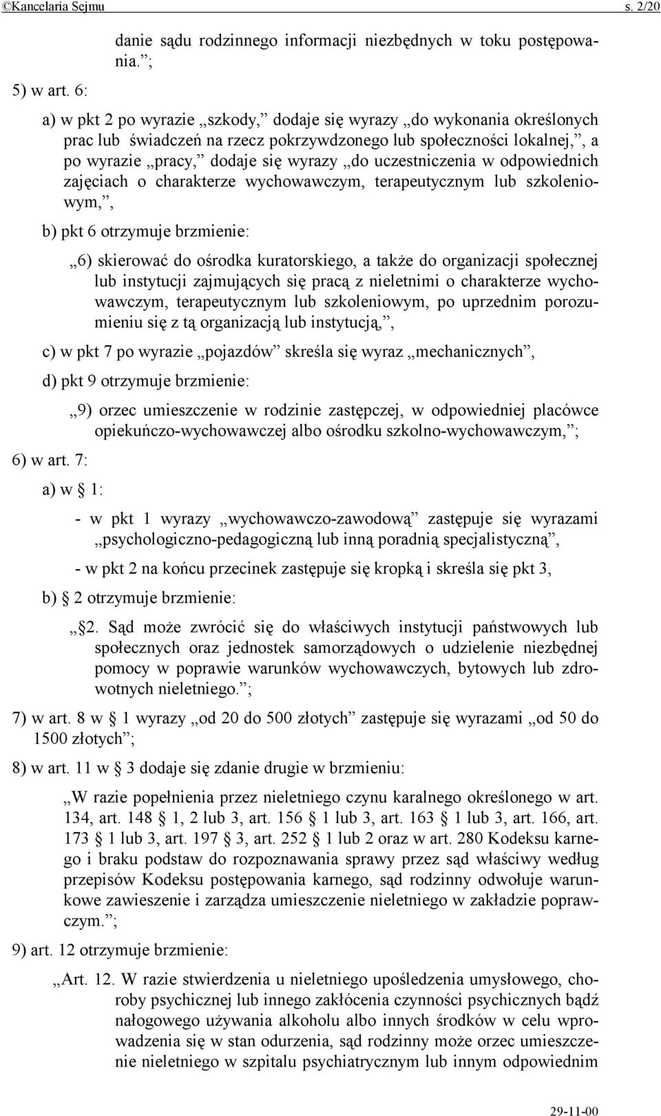 uczestniczenia w odpowiednich zajęciach o charakterze wychowawczym, terapeutycznym lub szkoleniowym,, b) pkt 6 otrzymuje brzmienie: 6) skierować do ośrodka kuratorskiego, a także do organizacji