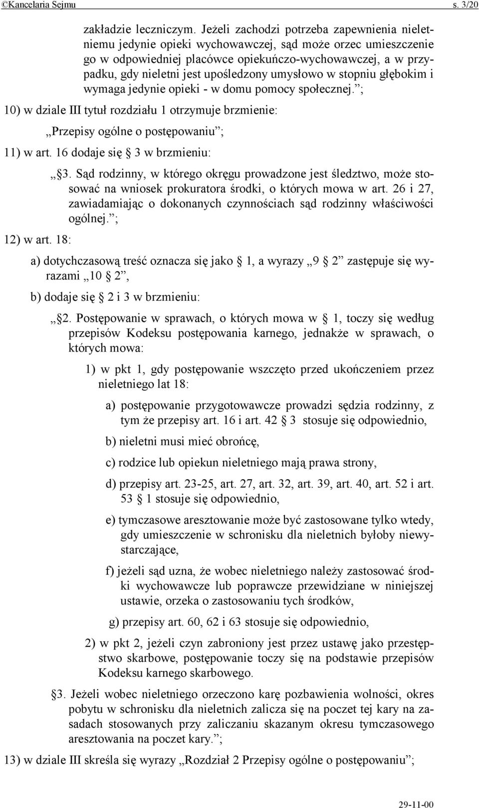 upośledzony umysłowo w stopniu głębokim i wymaga jedynie opieki - w domu pomocy społecznej. ; 10) w dziale III tytuł rozdziału 1 otrzymuje brzmienie: Przepisy ogólne o postępowaniu ; 11) w art.