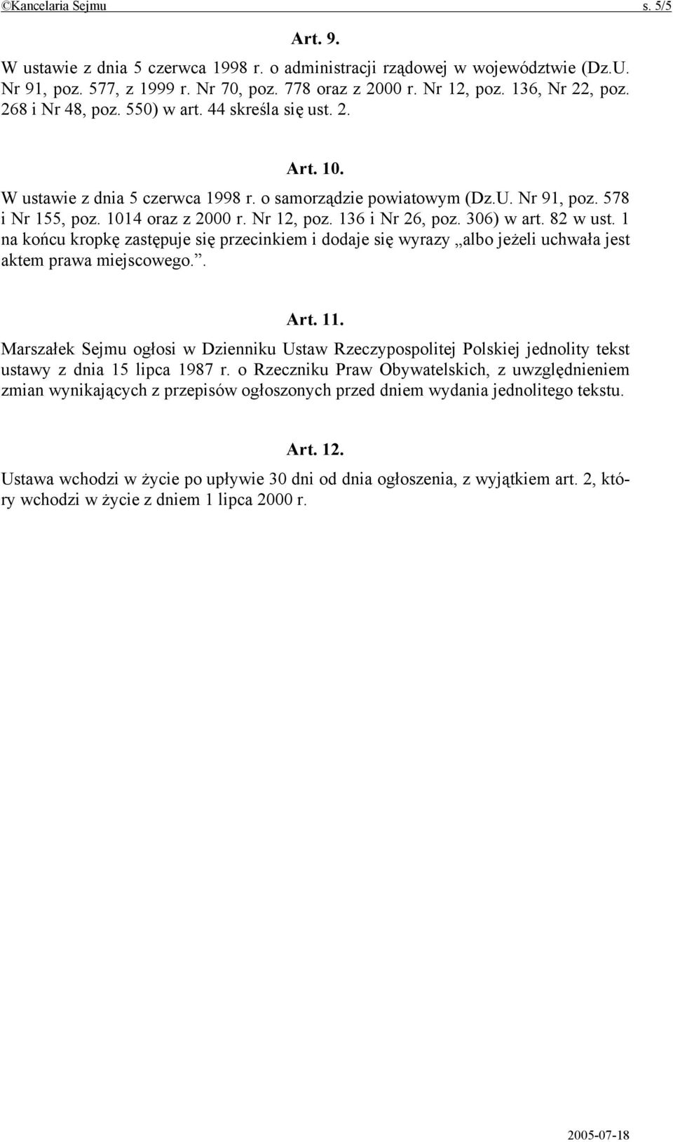 136 i Nr 26, poz. 306) w art. 82 w ust. 1 na końcu kropkę zastępuje się przecinkiem i dodaje się wyrazy albo jeżeli uchwała jest aktem prawa miejscowego.. Art. 11.