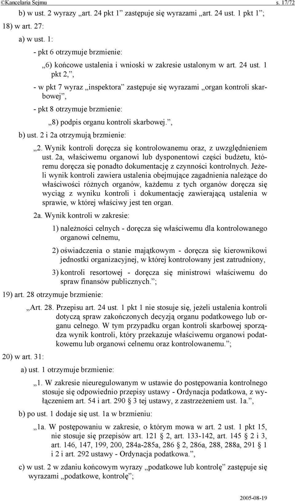 1 pkt 2,, - w pkt 7 wyraz inspektora zastępuje się wyrazami organ kontroli skarbowej, - pkt 8 otrzymuje brzmienie: 8) podpis organu kontroli skarbowej., b) ust. 2 i 2a otrzymują brzmienie: 2.