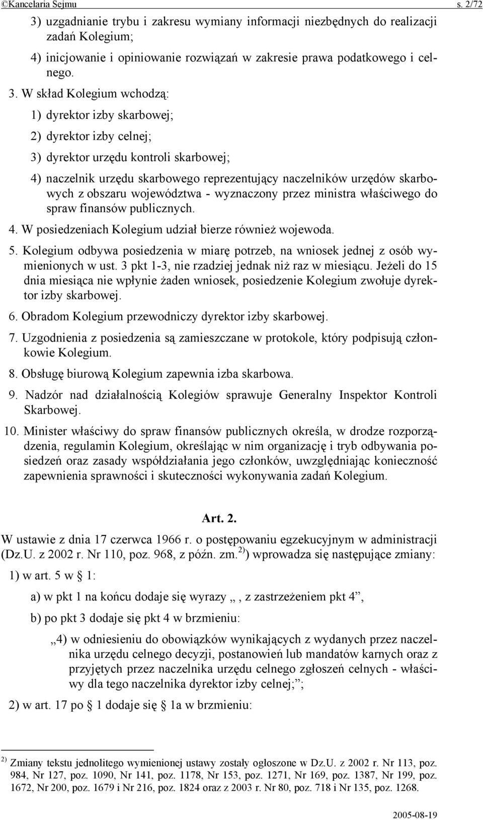 W skład Kolegium wchodzą: 1) dyrektor izby skarbowej; 2) dyrektor izby celnej; 3) dyrektor urzędu kontroli skarbowej; 4) naczelnik urzędu skarbowego reprezentujący naczelników urzędów skarbowych z