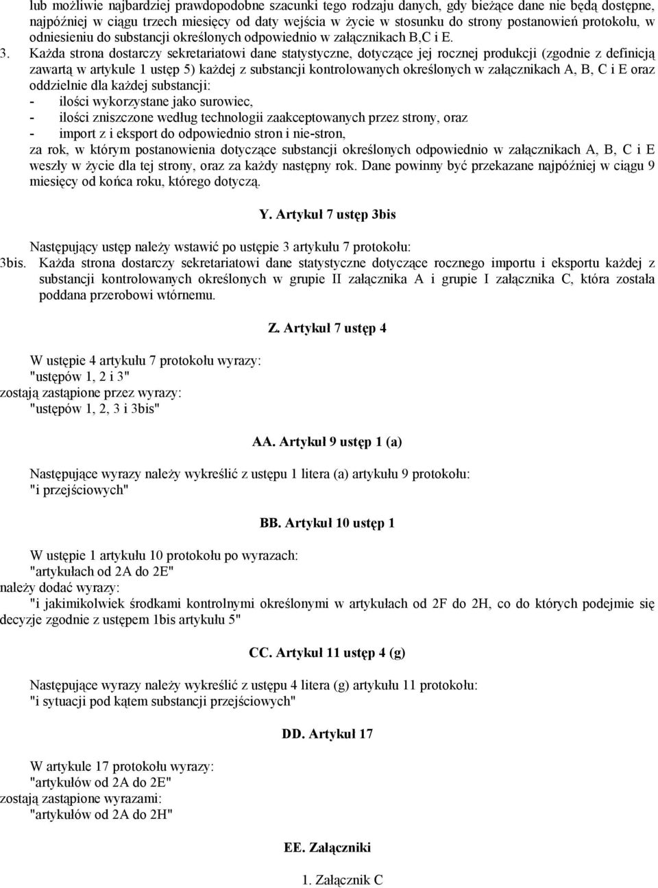 . Każda strona dostarczy sekretariatowi dane statystyczne, dotyczące jej rocznej produkcji (zgodnie z definicją zawartą w artykule ustęp ) każdej z substancji kontrolowanych określonych w