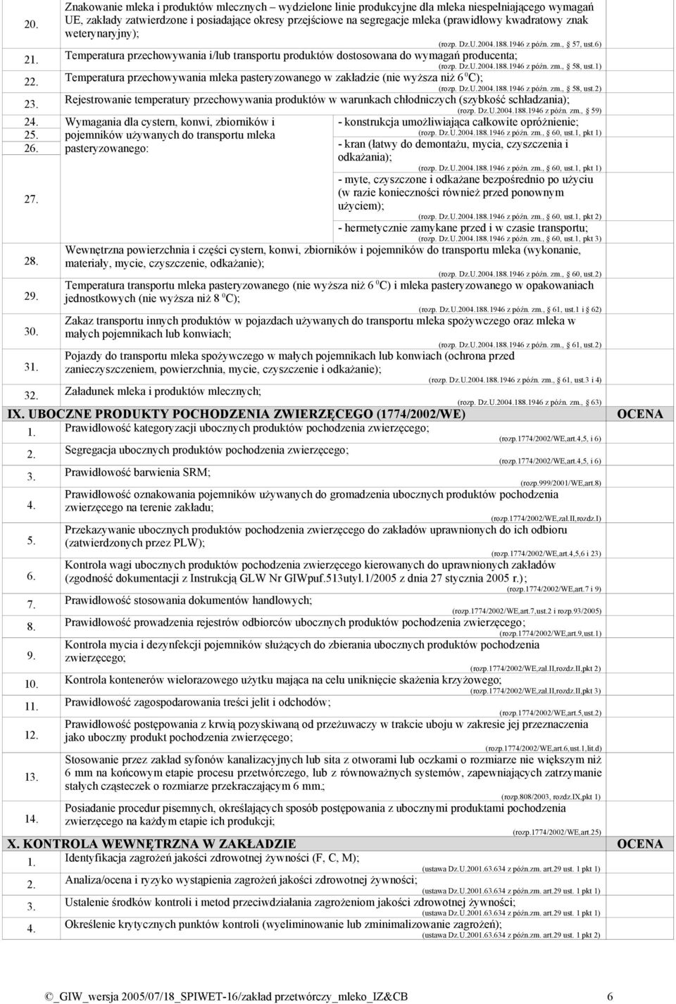1) 22. Temperatura przechowywania mleka pasteryzowanego w zakładzie (nie wyższa niż 6 0 C); (rozp. Dz.U.2004.188.1946 z późn. zm., 58, ust.2) 23.