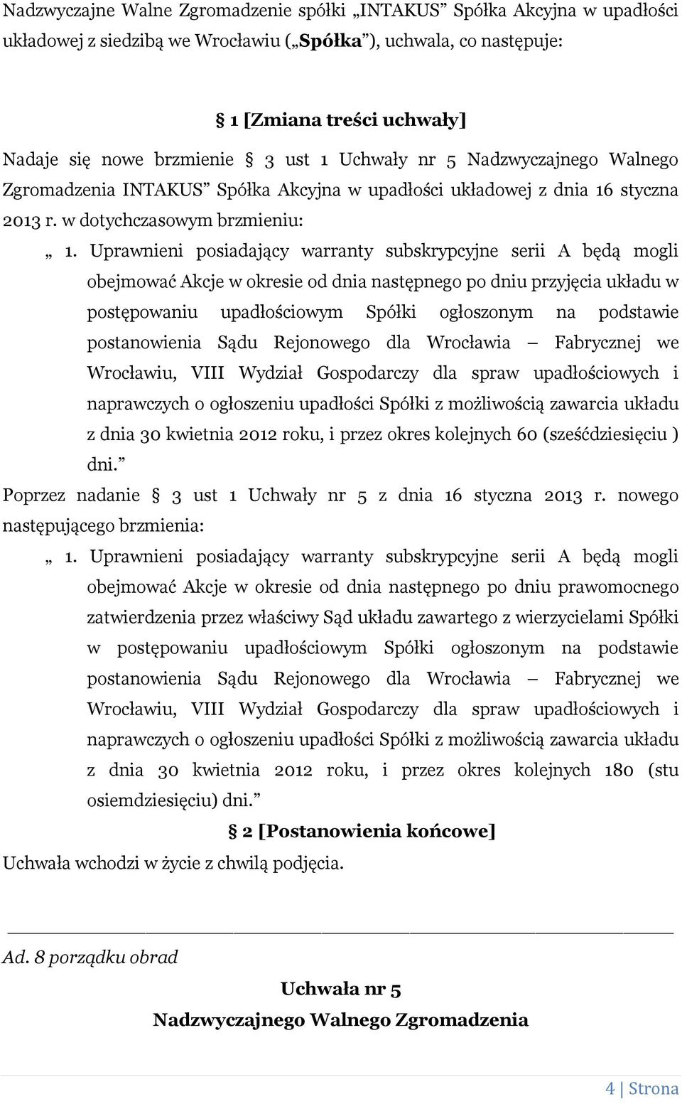 Uprawnieni posiadający warranty subskrypcyjne serii A będą mogli obejmować Akcje w okresie od dnia następnego po dniu przyjęcia układu w postępowaniu upadłościowym Spółki ogłoszonym na podstawie