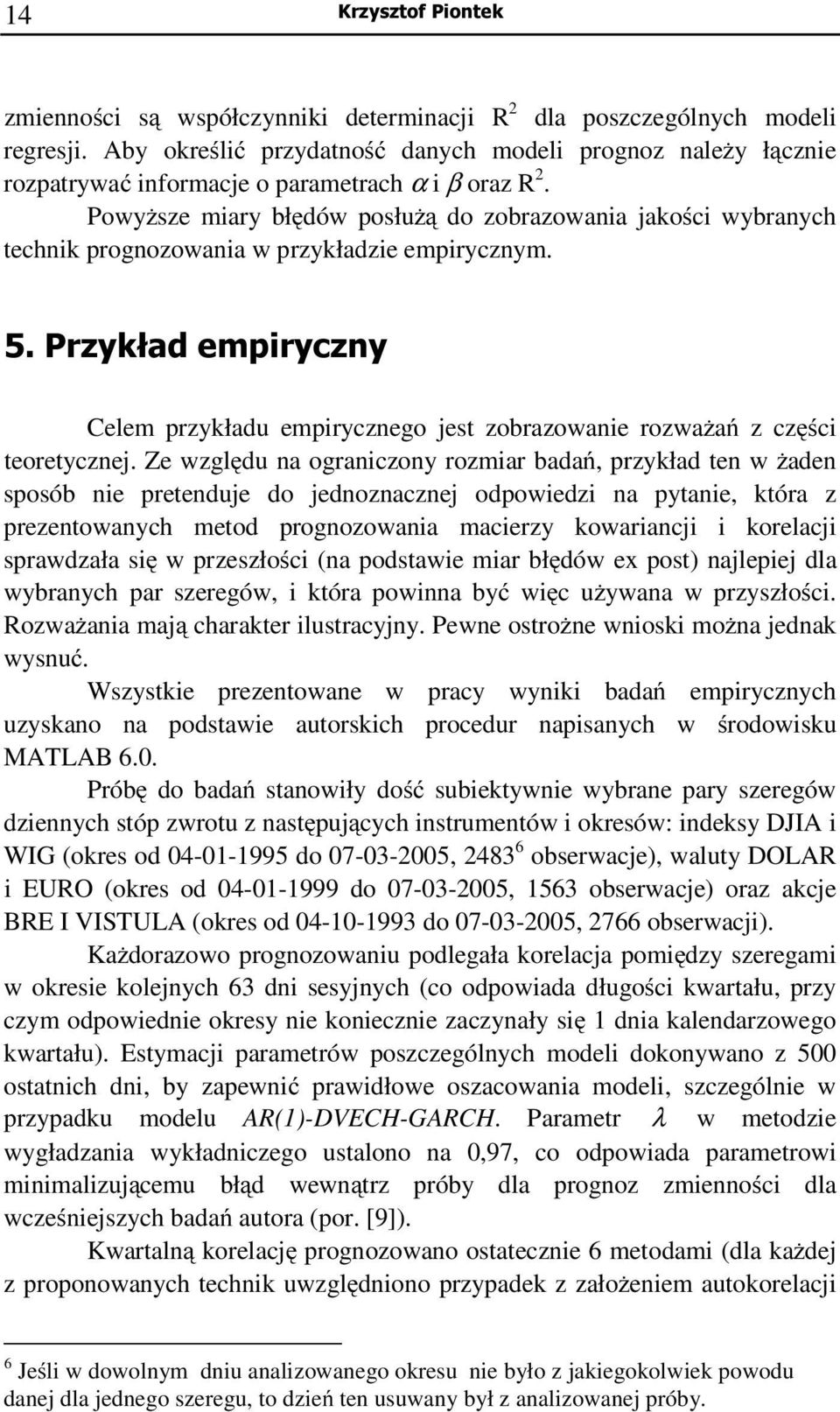 Powyższe miary błędów posłużą do zobrazowania jakości wybranych echnik prognozowania w przykładzie empirycznym. 5.