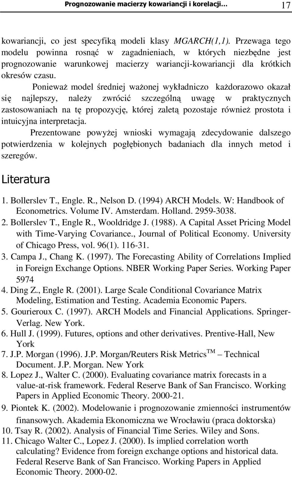 Ponieważ model średniej ważonej wykładniczo każdorazowo okazał się najlepszy, należy zwrócić szczególną uwagę w prakycznych zasosowaniach na ę propozycję, kórej zaleą pozosaje również prosoa i