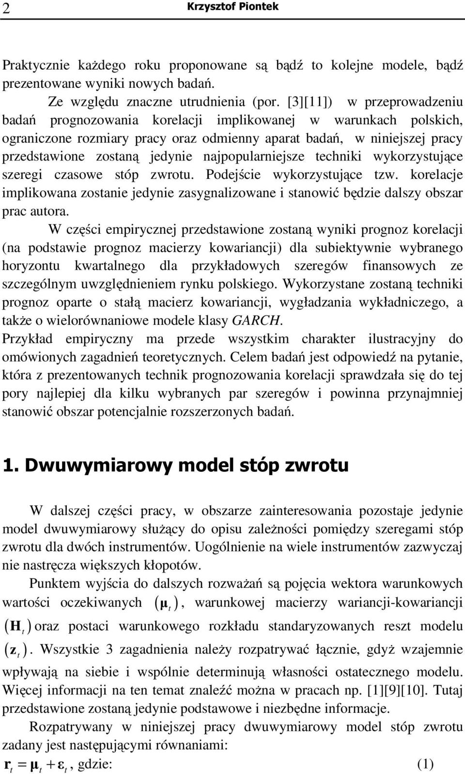 najpopularniejsze echniki wykorzysujące szeregi czasowe sóp zwrou. Podejście wykorzysujące zw. korelacje implikowana zosanie jedynie zasygnalizowane i sanowić będzie dalszy obszar prac auora.