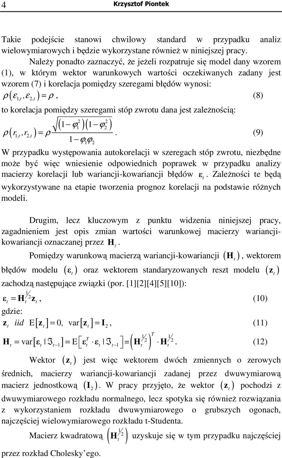 (8) (,, ) o korelacja pomiędzy szeregami sóp zwrou dana jes zależnością: ρ ( r,,r, ) = ρ ( ϕ )( ϕ ) ϕ ϕ.