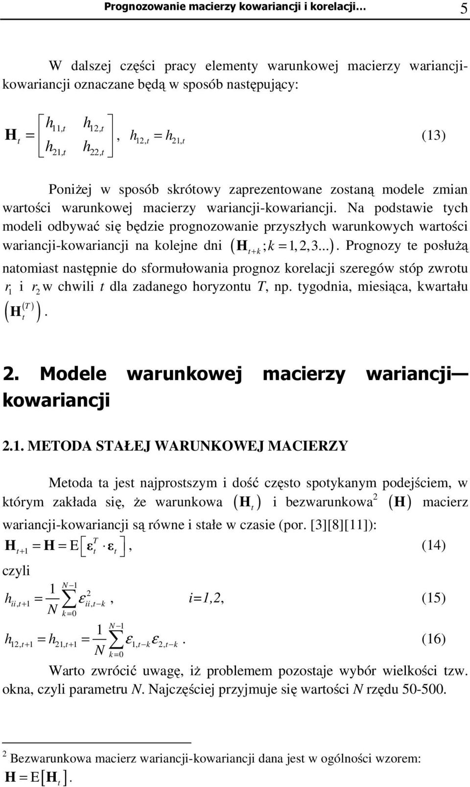 ... Prognozy e posłużą wariancji-kowariancji na kolejne dni ( ) + k = naomias nasępnie do sformułowania prognoz korelacji szeregów sóp zwrou r i r w chwili dla zadanego horyzonu, np.