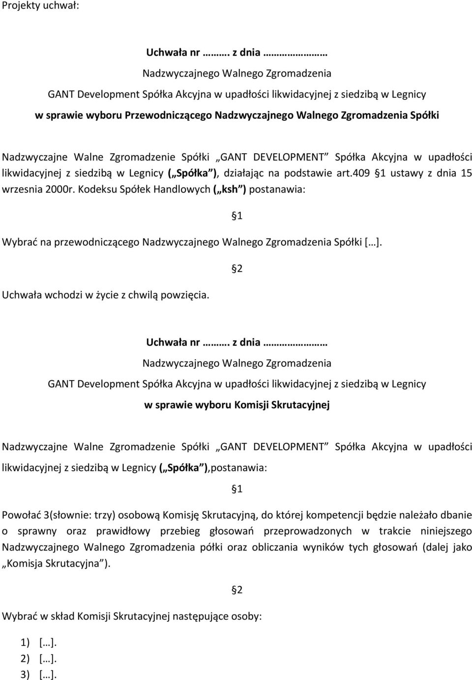 podstawie art.409 1 ustawy z dnia 15 wrzesnia 2000r. Kodeksu Spółek Handlowych ( ksh ) postanawia: Wybrać na przewodniczącego Spółki [ ]. Uchwała wchodzi w życie z chwilą powzięcia. 1 2 Uchwała nr.