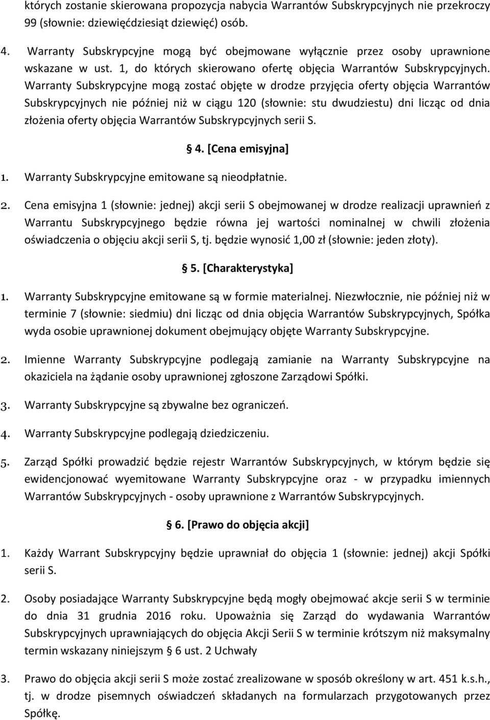 Warranty Subskrypcyjne mogą zostać objęte w drodze przyjęcia oferty objęcia Warrantów Subskrypcyjnych nie później niż w ciągu 120 (słownie: stu dwudziestu) dni licząc od dnia złożenia oferty objęcia