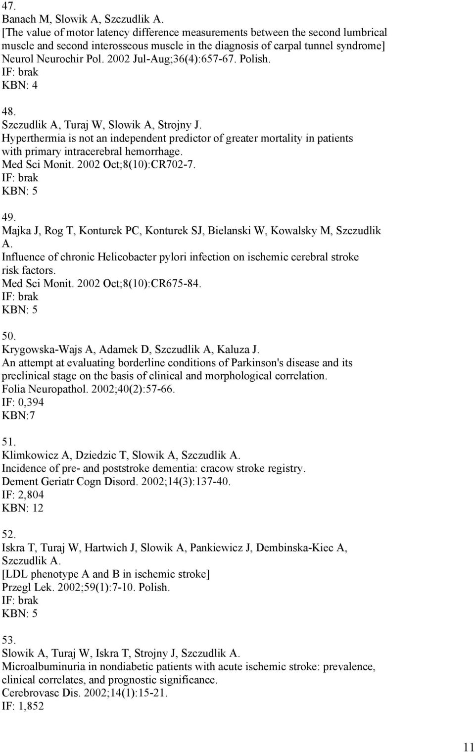2002 Jul-Aug;36(4):657-67. Polish. 48. Szczudlik A, Turaj W, Slowik A, Strojny J. Hyperthermia is not an independent predictor of greater mortality in patients with primary intracerebral hemorrhage.