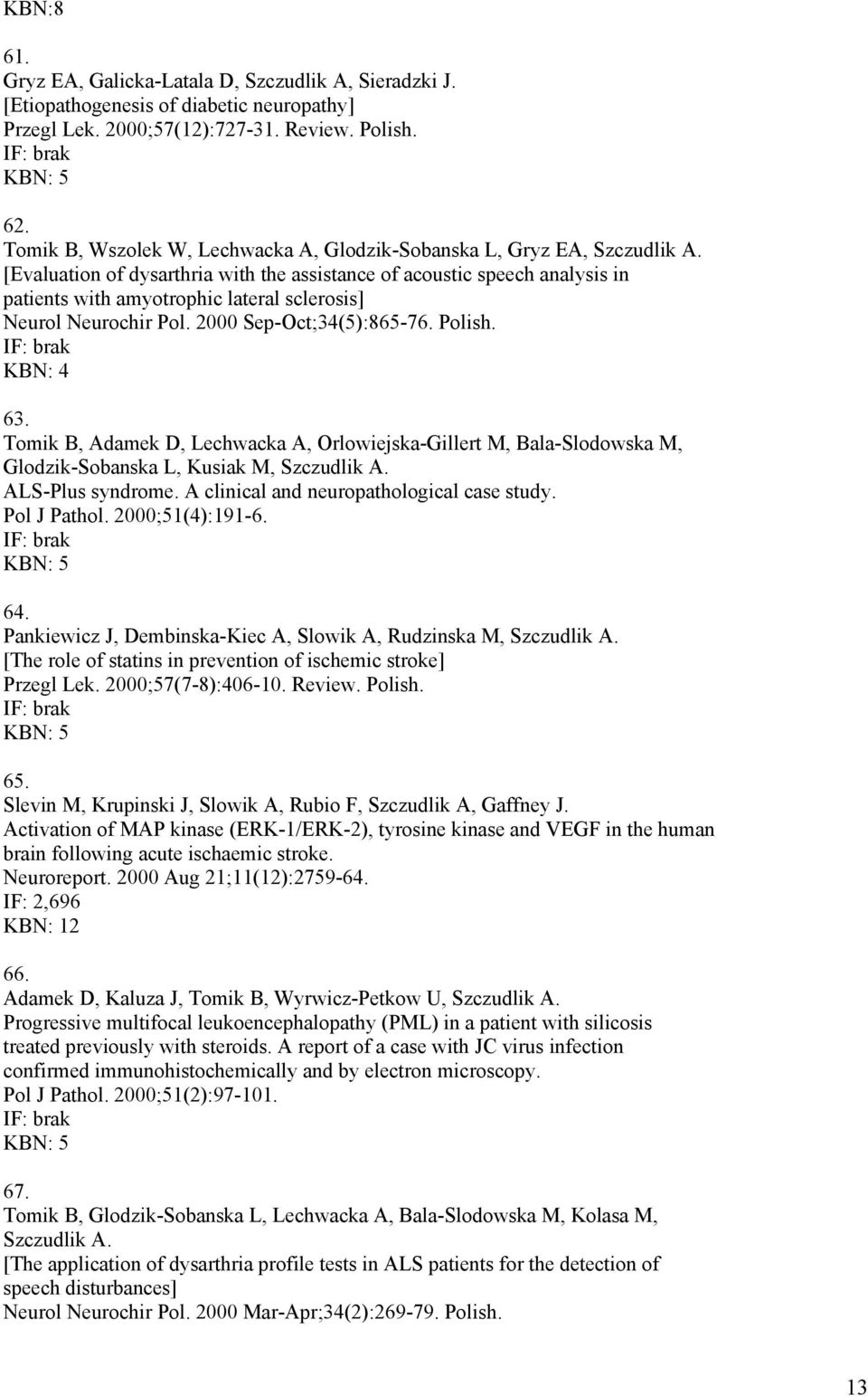 [Evaluation of dysarthria with the assistance of acoustic speech analysis in patients with amyotrophic lateral sclerosis] Neurol Neurochir Pol. 2000 Sep-Oct;34(5):865-76. Polish. 63.