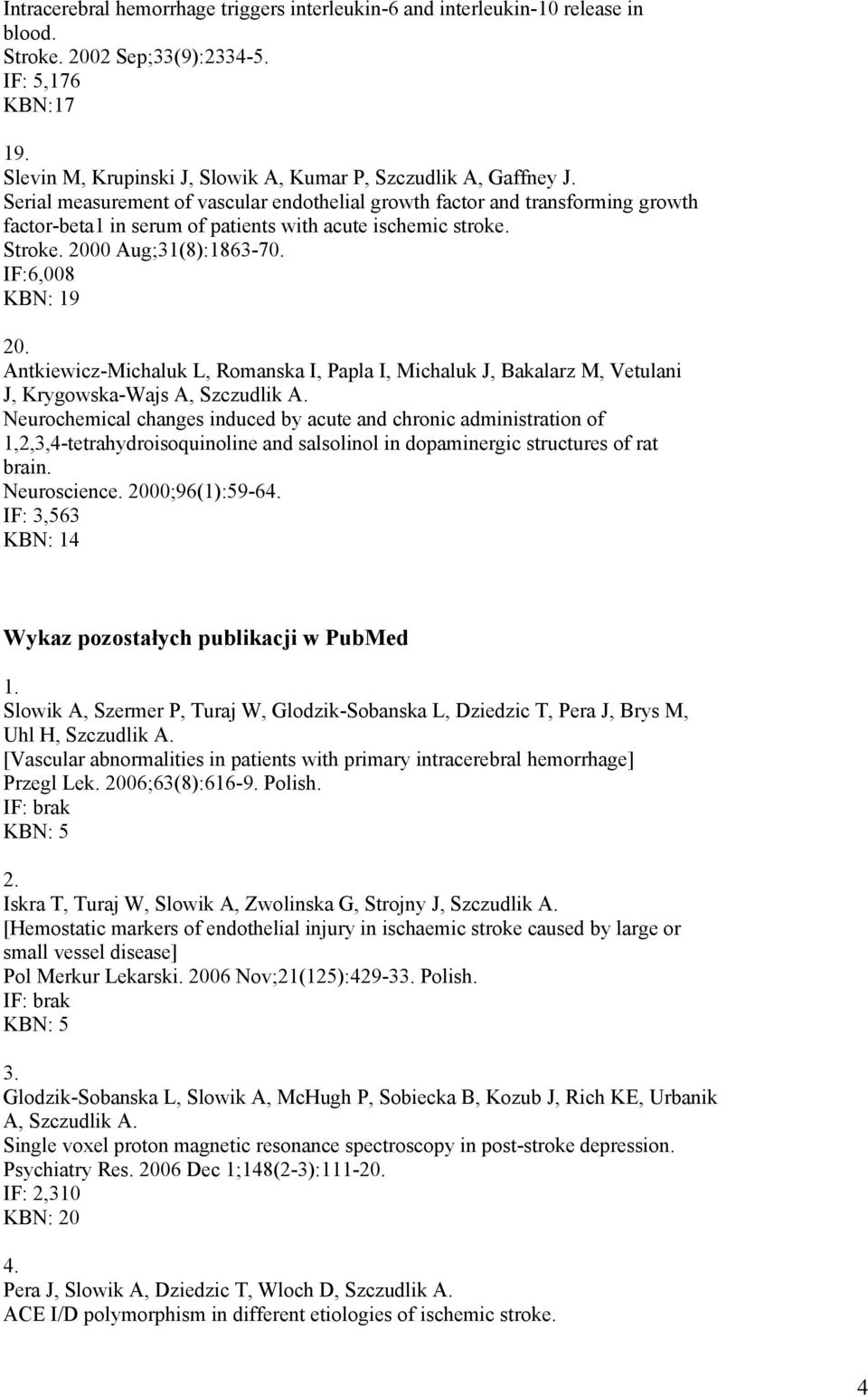 Serial measurement of vascular endothelial growth factor and transforming growth factor-beta1 in serum of patients with acute ischemic stroke. Stroke. 2000 Aug;31(8):1863-70. IF:6,008 KBN: 19 20.