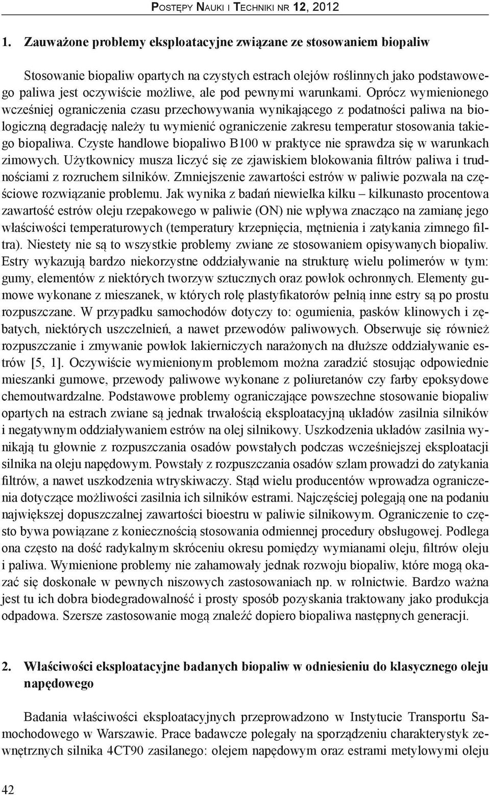 Oprócz wymienionego wcześniej ograniczenia czasu przechowywania wynikającego z podatności paliwa na biologiczną degradację należy tu wymienić ograniczenie zakresu temperatur stosowania takiego