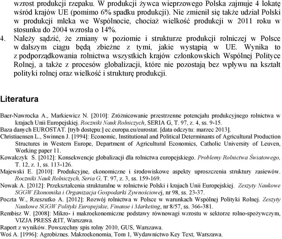 Należy sądzić, że zmiany w poziomie i strukturze produkcji rolniczej w Polsce w dalszym ciągu będą zbieżne z tymi, jakie wystąpią w UE.