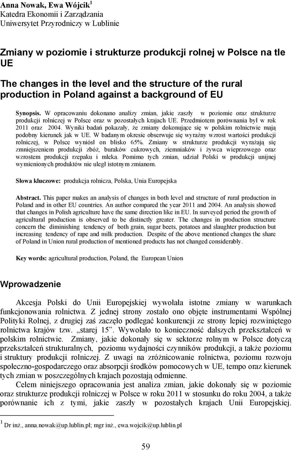 W opracowaniu dokonano analizy zmian, jakie zaszły w poziomie oraz strukturze produkcji rolniczej w Polsce oraz w pozostałych krajach UE. Przedmiotem porównania był w rok 2011 oraz 2004.