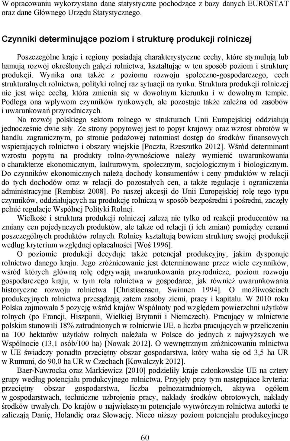 kształtując w ten sposób poziom i strukturę produkcji. Wynika ona także z poziomu rozwoju społeczno-gospodarczego, cech strukturalnych rolnictwa, polityki rolnej raz sytuacji na rynku.