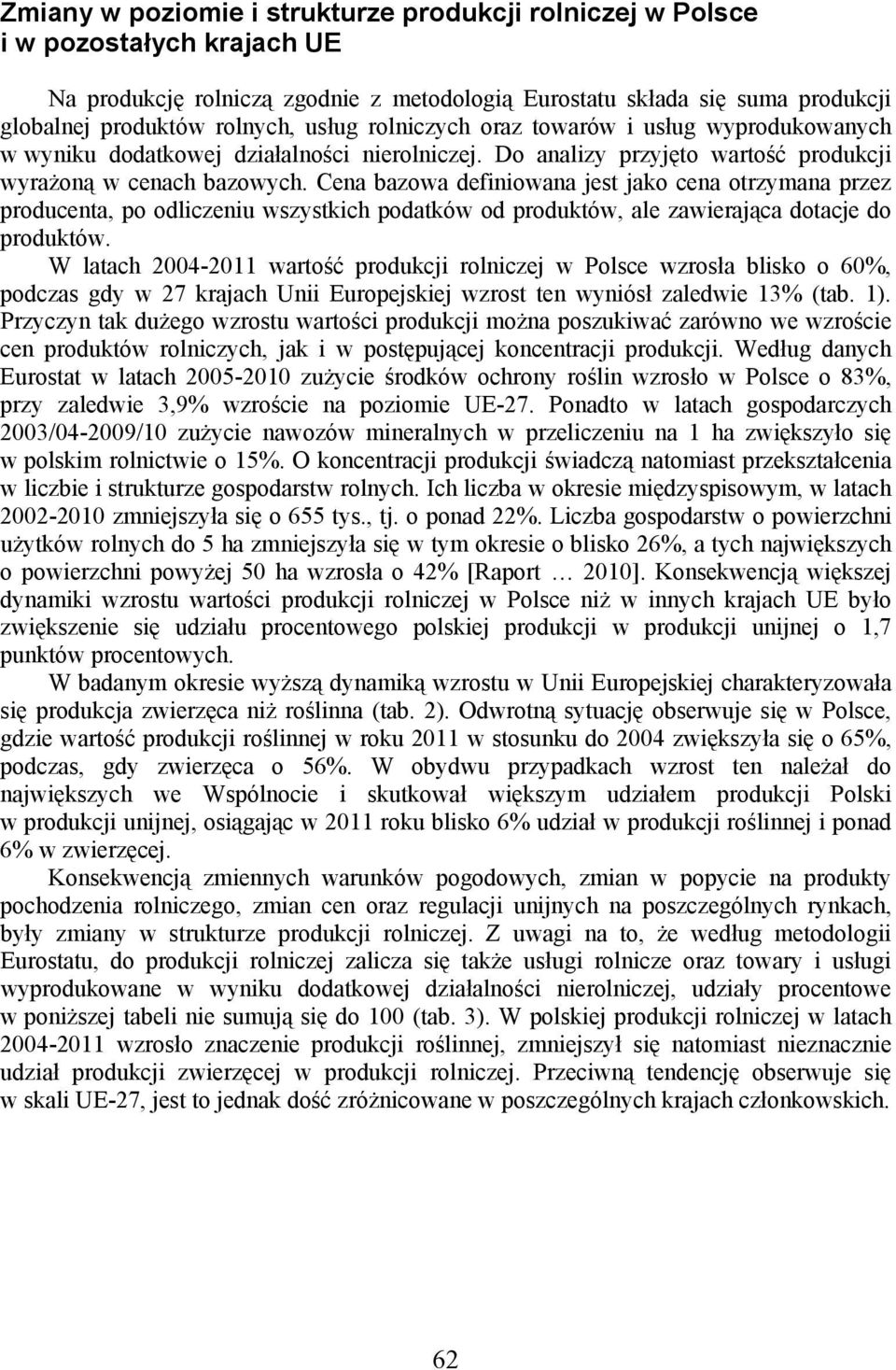 Cena bazowa definiowana jest jako cena otrzymana przez producenta, po odliczeniu wszystkich podatków od produktów, ale zawierająca dotacje do produktów.