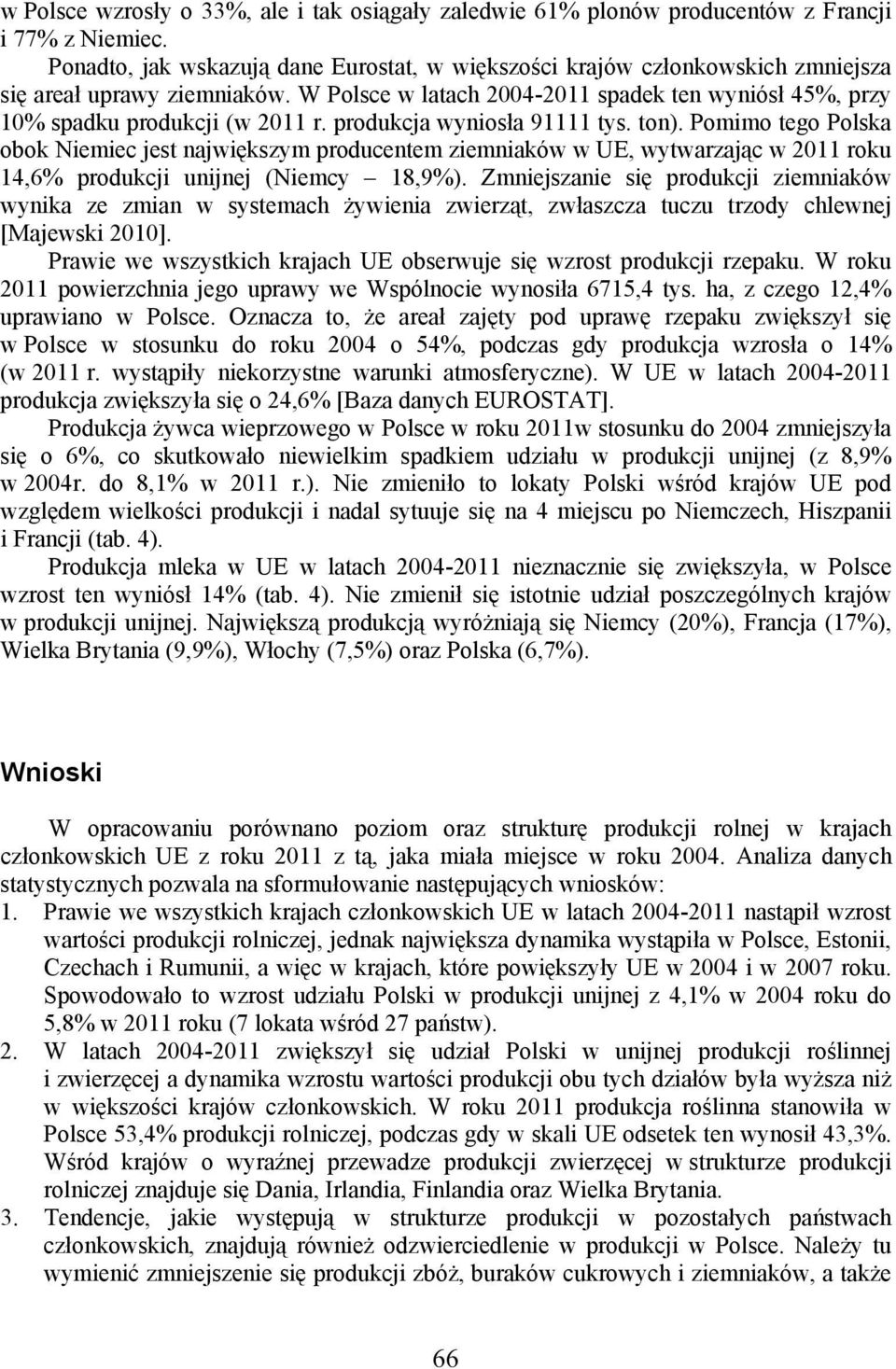 produkcja wyniosła 91111 tys. ton). Pomimo tego Polska obok Niemiec jest największym producentem ziemniaków w UE, wytwarzając w 2011 roku 14,6% produkcji unijnej (Niemcy 18,9%).