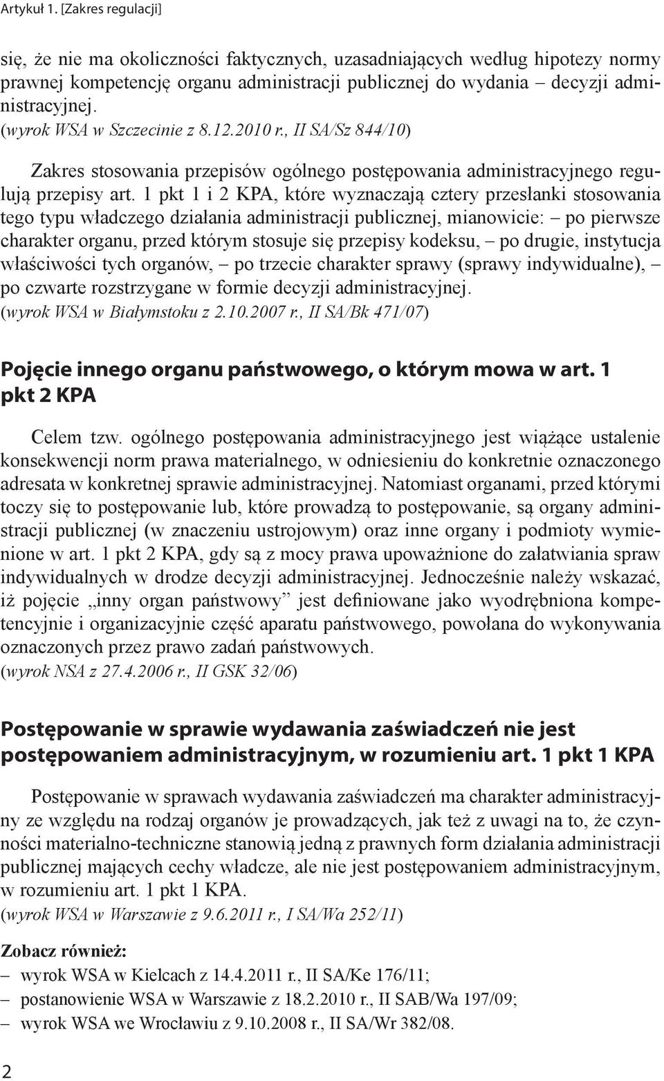 1 pkt 1 i 2 KPA, które wyznaczają cztery przesłanki stosowania tego typu władczego działania administracji publicznej, mianowicie: po pierwsze charakter organu, przed którym stosuje się przepisy