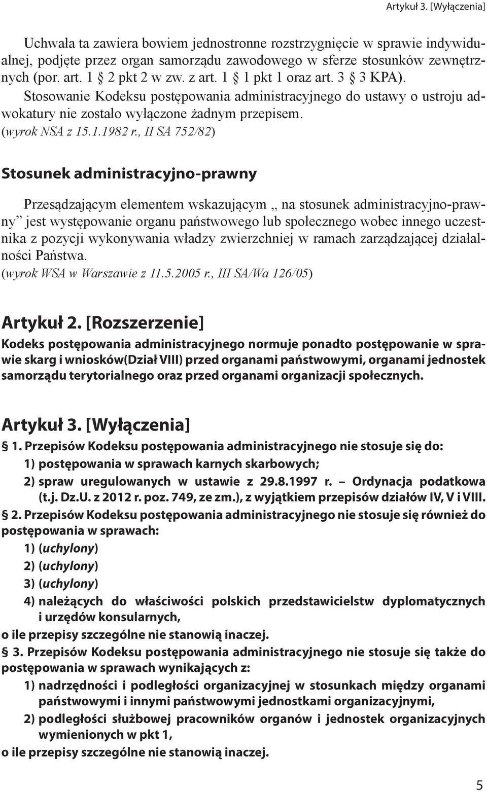 , II SA 752/82) Stosunek administracyjno-prawny Przesądzającym elementem wskazującym na stosunek administracyjno-prawny jest występowanie organu państwowego lub społecznego wobec innego uczestnika z