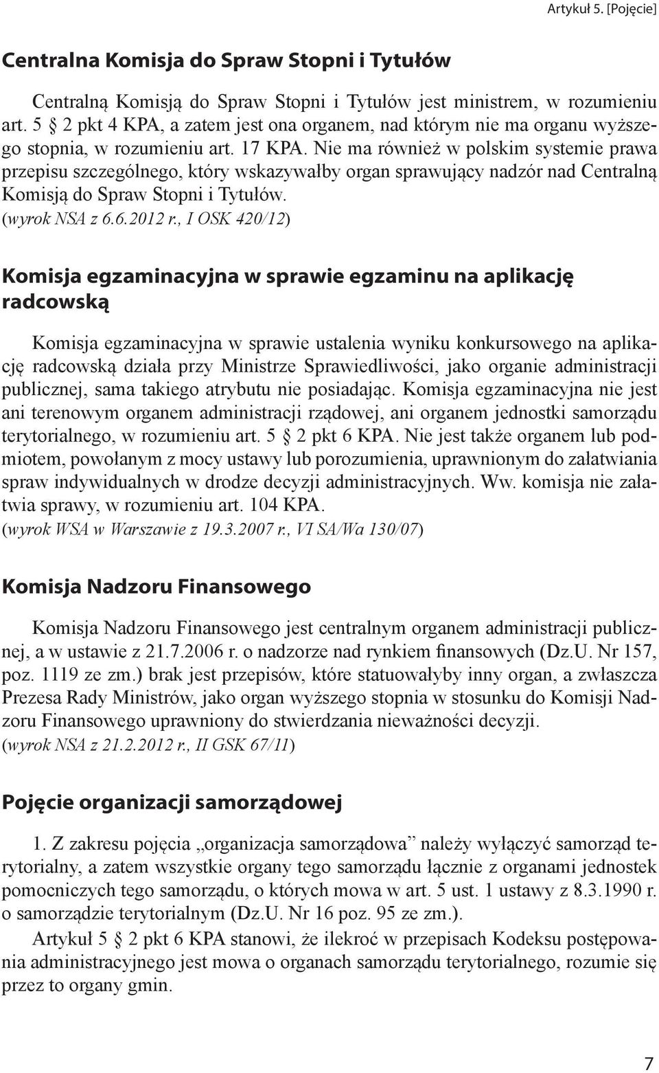 Nie ma również w polskim systemie prawa przepisu szczególnego, który wskazywałby organ sprawujący nadzór nad Centralną Komisją do Spraw Stopni i Tytułów. (wyrok NSA z 6.6.2012 r.