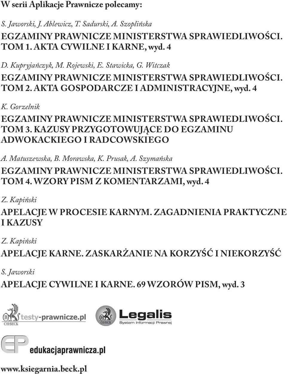 TOM 3. KAZUSY PRZYGOTOWUJĄCE DO EGZAMINU ADWOKACKIEGO I RADCOWSKIEGO A. Matuszewska, B. Morawska, K. Prusak, A. Szymańska EGZAMINY PRAWNICZE MINISTERSTWA SPRAWIEDLIWOŚCI. TOM 4.