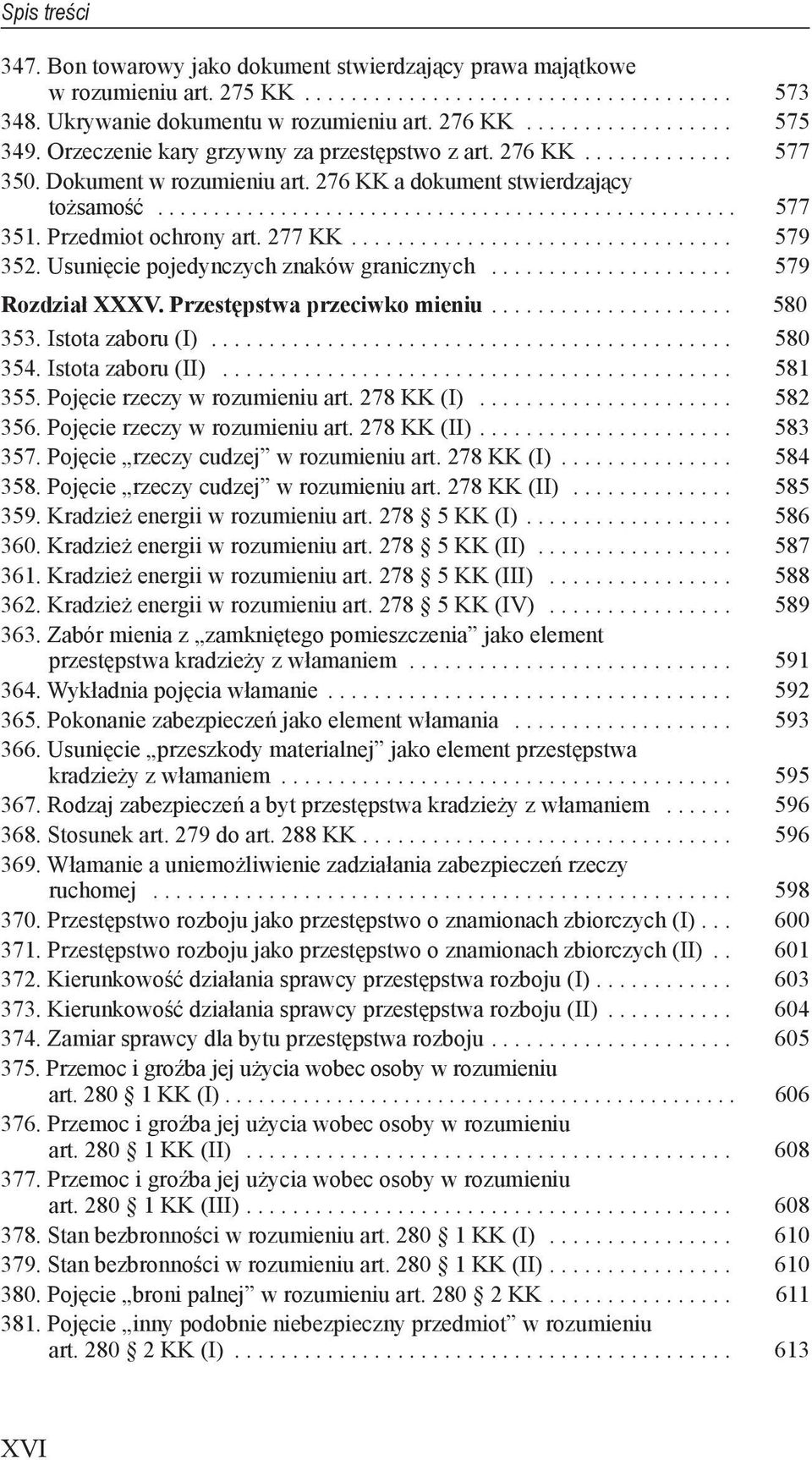 przeciwko mieniu 580 353 Istota zaboru (I) 580 354 Istota zaboru (II) 581 355 Pojęcie rzeczy w rozumieniu art 278 KK (I) 582 356 Pojęcie rzeczy w rozumieniu art 278 KK (II) 583 357 Pojęcie rzeczy