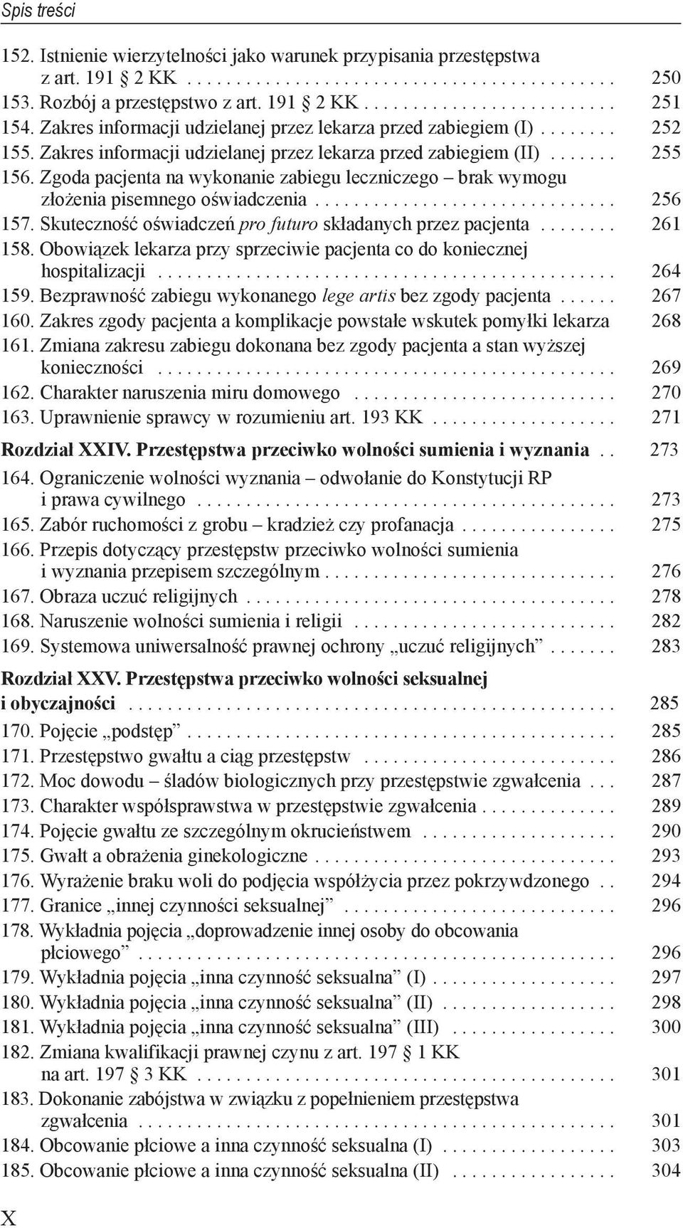 oświadczeń pro futuro składanych przez pacjenta 261 158 Obowiązek lekarza przy sprzeciwie pacjenta co do koniecznej hospitalizacji 264 159 Bezprawność zabiegu wykonanego lege artis bez zgody pacjenta