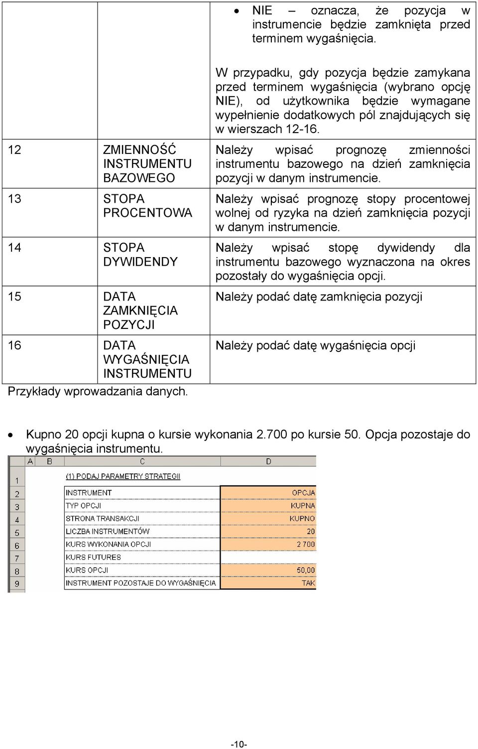 12 ZMIENNOŚĆ INSTRUMENTU BAZOWEGO 13 STOPA PROCENTOWA 14 STOPA DYWIDENDY 15 DATA ZAMKNIĘCIA POZYCJI 16 DATA WYGAŚNIĘCIA INSTRUMENTU Przykłady wprowadzania danych.