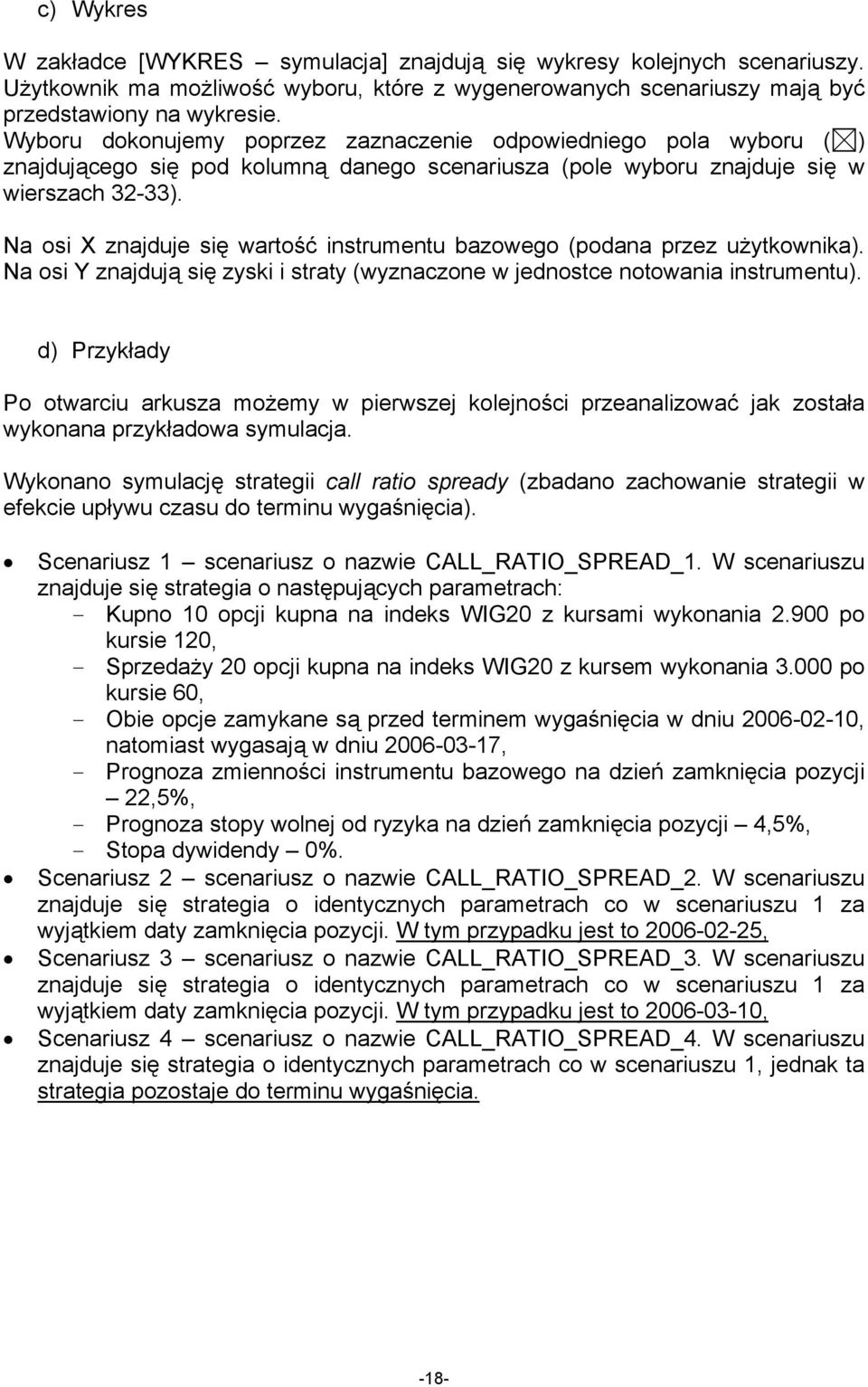 Na osi X znajduje się wartość instrumentu bazowego (podana przez użytkownika). Na osi Y znajdują się zyski i straty (wyznaczone w jednostce notowania instrumentu).