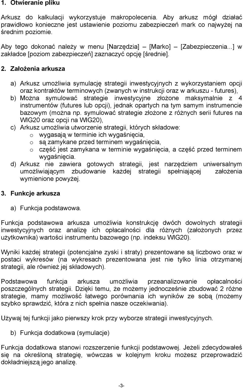 Założenia arkusza a) Arkusz umożliwia symulację strategii inwestycyjnych z wykorzystaniem opcji oraz kontraktów terminowych (zwanych w instrukcji oraz w arkuszu - futures), b) Można symulować