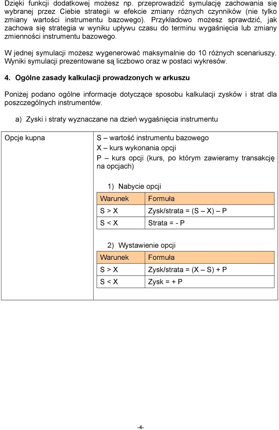 W jednej symulacji możesz wygenerować maksymalnie do 10 różnych scenariuszy. Wyniki symulacji prezentowane są liczbowo oraz w postaci wykresów. 4.