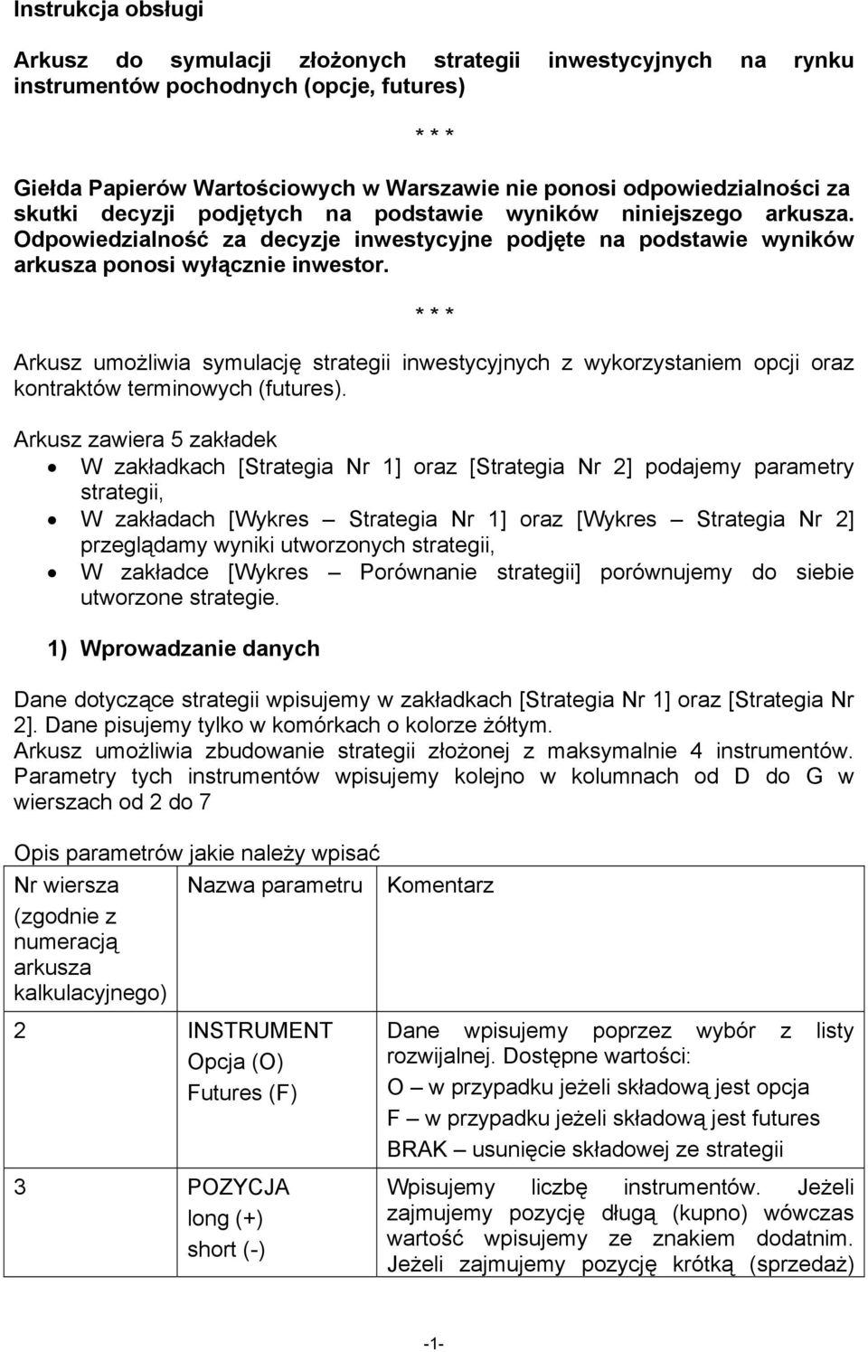 * * * Arkusz umożliwia symulację strategii inwestycyjnych z wykorzystaniem opcji oraz kontraktów terminowych (futures).